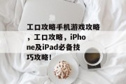 工口攻略手机游戏攻略,工口攻略,iPhone及iPad必备技巧攻略! 工口攻略手机游戏攻略,工口攻略,iPhone及iPad必备技巧攻略!