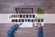 2022春运客流量，回暖态势下的出行盛宴