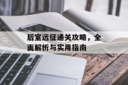 后室远征通关攻略，全面解析与实用指南
