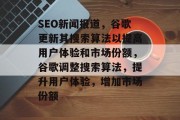SEO新闻报道,谷歌更新其搜索算法以提高用户体验和市场份额,谷歌调整搜索算法,提升用户体验,增加市场份额