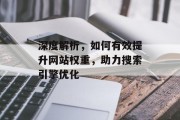 深度解析，如何有效提升网站权重，助力搜索引擎优化