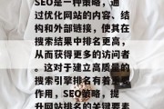 SEO是一种策略,通过优化网站的内容、结构和外部链接,使其在搜索结果中排名更高,从而获得更多的访问者。这对于建立高质量的搜索引擎排名有着重要作用,SEO策略,提升网站排名的关键要素 SEO是一种策略,通过优化网站的内容、结构和外部链接,使其在搜索结果中排名更高,从而获得更多的访问者。这对于建立高质量的搜索引擎排名有着重要作用,SEO策略,提升网站排名的关键要素
