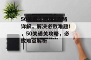 50关最囧游戏2攻略详解,解决必败难题!,50关通关攻略,必败难点解析 50关最囧游戏2攻略详解,解决必败难题!,50关通关攻略,必败难点解析