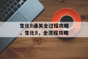 生化8通关全过程攻略,生化8,全流程攻略 生化8通关全过程攻略,生化8,全流程攻略
