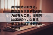 湖州网站SEO优化,提升企业流量和盈利能力的有力工具,湖州网站SEO优化,企业流量与盈利能力提升的强大武器 湖州网站SEO优化,提升企业流量和盈利能力的有力工具,湖州网站SEO优化,企业流量与盈利能力提升的强大武器