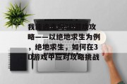我能逃走吗3D游戏攻略——以绝地求生为例，绝地求生，如何在3D游戏中应对攻略挑战