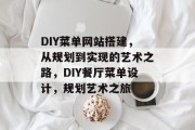 DIY菜单网站搭建,从规划到实现的艺术之路,DIY餐厅菜单设计,规划艺术之旅 DIY菜单网站搭建,从规划到实现的艺术之路,DIY餐厅菜单设计,规划艺术之旅
