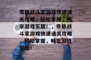 奇葩战斗家游戏快速通关攻略,轻松掌握,畅享游戏乐趣!,奇葩战斗家游戏快速通关攻略,轻松掌握,畅享游戏乐趣! 奇葩战斗家游戏快速通关攻略,轻松掌握,畅享游戏乐趣!,奇葩战斗家游戏快速通关攻略,轻松掌握,畅享游戏乐趣!