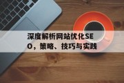 深度解析网站优化SEO,策略、技巧与实践 深度解析网站优化SEO,策略、技巧与实践