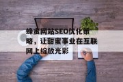 蜂蜜网站SEO优化策略，让甜蜜事业在互联网上绽放光彩