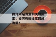 提升网站流量的关键因素，如何有效提高网站流量？