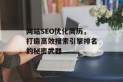 网站SEO优化简历,打造高效搜索引擎排名的秘密武器 网站SEO优化简历,打造高效搜索引擎排名的秘密武器