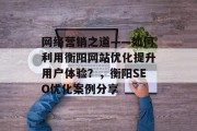 网络营销之道——如何利用衡阳网站优化提升用户体验？，衡阳SEO优化案例分享