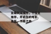 豆瓣网站插件，个性化推荐，开启你的电影、音乐、书籍之旅