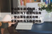 登山赛车通关攻略，全面解析与下载游戏指南，登山赛车通关攻略，全面解析与下载游戏指南