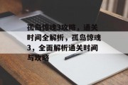孤岛惊魂3攻略，通关时间全解析，孤岛惊魂3，全面解析通关时间与攻略