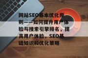 网站SEO基本优化原则——如何提升用户体验与搜索引擎排名，提高用户体验，SEO基础知识和优化策略