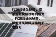 FC游戏通关秘籍，探索通关视频攻略的魅力，FC游戏通关秘籍，探索通关视频攻略的无限魅力
