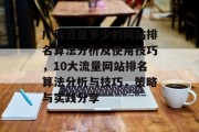 广告流量多少的网站排名算法分析及使用技巧,10大流量网站排名算法分析与技巧,策略与实践分享 广告流量多少的网站排名算法分析及使用技巧,10大流量网站排名算法分析与技巧,策略与实践分享