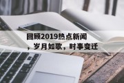 回顾2019热点新闻,岁月如歌,时事变迁 回顾2019热点新闻,岁月如歌,时事变迁