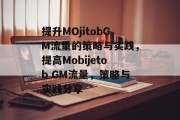 提升MOjitobGM流量的策略与实践,提高Mobijetob GM流量,策略与实践分享
