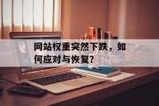 网站权重突然下跌，如何应对与恢复？
