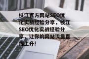 枝江官方网站SEO优化实战经验分享,枝江SEO优化实战经验分享,让你的网站流量直线上升! 枝江官方网站SEO优化实战经验分享,枝江SEO优化实战经验分享,让你的网站流量直线上升!