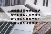 河南纯流量卡选购网站分析与建议,河南纯流量卡网购平台哪个好?购买流程与注意事项 河南纯流量卡选购网站分析与建议,河南纯流量卡网购平台哪个好?购买流程与注意事项