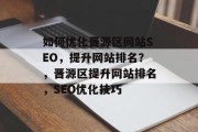 如何优化晋源区网站SEO,提升网站排名?,晋源区提升网站排名,SEO优化技巧 如何优化晋源区网站SEO,提升网站排名?,晋源区提升网站排名,SEO优化技巧