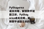 Pythagorea通关攻略,解锁数学谜题之旅,Pythagorea通关攻略,解锁数学谜题之旅的秘诀 Pythagorea通关攻略,解锁数学谜题之旅,Pythagorea通关攻略,解锁数学谜题之旅的秘诀