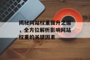 揭秘网站权重提升之道，全方位解析影响网站权重的关键因素
