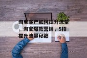 淘宝客户如何提升流量,淘宝爆款营销,5招提升流量秘籍