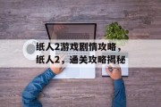 纸人2游戏剧情攻略，纸人2，通关攻略揭秘