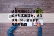 通关攻略930,全面解析与实用指南,通关攻略930,全面解析与实用指南 通关攻略930,全面解析与实用指南,通关攻略930,全面解析与实用指南