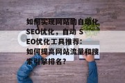 如何实现网站的自动化SEO优化，自动 SEO优化工具推荐: 如何提高网站流量和搜索引擎排名?