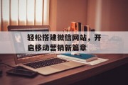 轻松搭建微信网站，开启移动营销新篇章