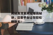 揭秘高流量网站赚钱秘诀，这些平台让你轻松赚翻天！