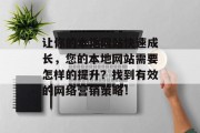 让你的本地网站快速成长,您的本地网站需要怎样的提升?找到有效的网络营销策略! 让你的本地网站快速成长,您的本地网站需要怎样的提升?找到有效的网络营销策略!