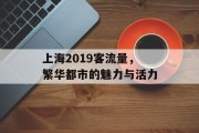 上海2019客流量,繁华都市的魅力与活力 上海2019客流量,繁华都市的魅力与活力