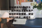 网站建设与SEO优化,提升网站流量和用户体验的双赢策略,建设与SEO优化,成功之道兼得!