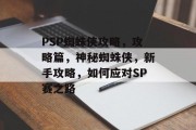 PSP蜘蛛侠攻略,攻略篇,神秘蜘蛛侠,新手攻略,如何应对SP赛之路 PSP蜘蛛侠攻略,攻略篇,神秘蜘蛛侠,新手攻略,如何应对SP赛之路