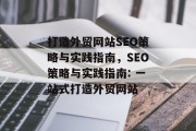 打造外贸网站SEO策略与实践指南,SEO策略与实践指南: 一站式打造外贸网站 打造外贸网站SEO策略与实践指南,SEO策略与实践指南: 一站式打造外贸网站