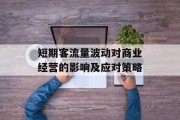 短期客流量波动对商业经营的影响及应对策略 短期客流量波动对商业经营的影响及应对策略