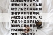 SEO网站分析是一项重要的任务，它可以帮助您了解您的网站在搜索引擎中的排名如何，并确定优化的方向。以下是几个关键的SEO策略和工具来帮助您进行SEO网站分析。，SEO，分析与优化