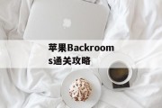苹果Backrooms通关攻略 苹果Backrooms通关攻略