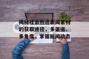揭秘社会热点新闻素材的获取途径,多渠道、多角度,掌握新闻动态 揭秘社会热点新闻素材的获取途径,多渠道、多角度,掌握新闻动态
