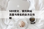 SEO优化,提升网站流量与排名的全方位攻略 SEO优化,提升网站流量与排名的全方位攻略