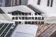 酷跑攻略游戏,策略、速度与激情的完美结合,酷跑,策略速控之旅