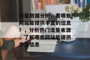 流量数据分析,看哪些网站能提供丰富的信息?,分析热门流量来源,了解哪些网站能提供丰富信息 流量数据分析,看哪些网站能提供丰富的信息?,分析热门流量来源,了解哪些网站能提供丰富信息