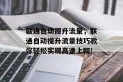 联通自动提升流量,联通自动提升流量技巧教你轻松实现高速上网!